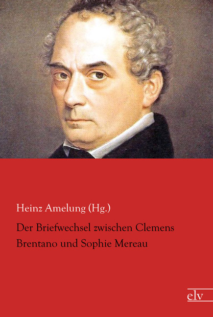 Cover des Titels Der Briefwechsel zwischen Clemens Brentano und Sophie Mereau von Amelung (Hg.) Heinz